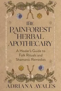The Rainforest Herbal Apothecary: A Healer's Guide to Folk Rituals and Shamanic Remedies — photo 2