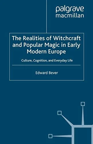 The Realities of Witchcraft and Popular Magic in Early Modern Europe: Culture, Cognition, and Everyday Life (2008) Bever, E