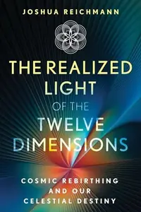 The Realized Light of the Twelve Dimensions: Cosmic Rebirthing and Our Celestial Destiny — photo 2