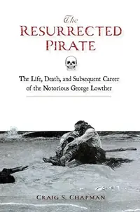 The Resurrected Pirate: The Life, Death, and Subsequent Career of the Notorious George Lowther — photo 2