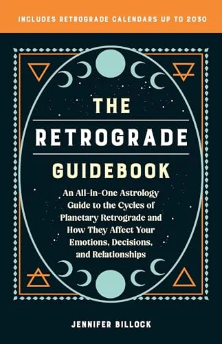 The Retrograde Guidebook: An All-In-One Astrology Guide to the Cycles of Planetary Retrograde and How They Affect Your Emotions, Decisions, and Relationsh