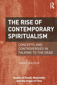 The Rise of Contemporary Spiritualism: Concepts and Controversies in Talking to the Dead Kalvig, Anne — photo 2