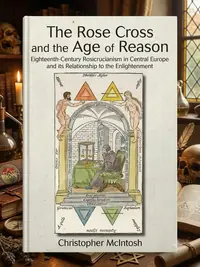 The Rose Cross and the Age of Reason: Eighteenth-Century Rosicrucianism in Central Europe and Its Relationship to the Enlightenment McIntosh, Christopher — photo 1