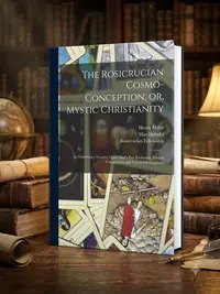 The Rosicrucian Cosmo-conception, or, Mystic Christianity: An Elementary Treatise Upon Man's Past Evolution, Present Constitution and Future Development — photo 1