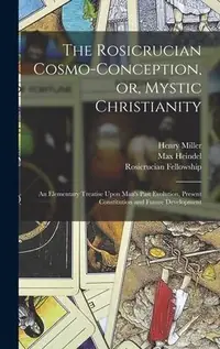 The Rosicrucian Cosmo-conception, or, Mystic Christianity: An Elementary Treatise Upon Man's Past Evolution, Present Constitution and Future Development — photo 2