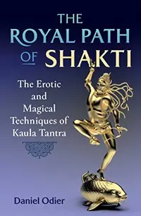The Royal Path of Shakti: The Erotic and Magical Techniques of Kaula Tantra — photo 2