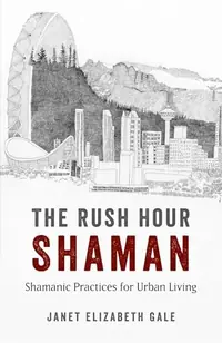 The Rush Hour Shaman: Shamanic Practices for Urban Living — photo 2