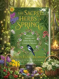 The Sacred Herbs of Spring: Magical, Healing, and Edible Plants to Celebrate Beltaine — photo 1