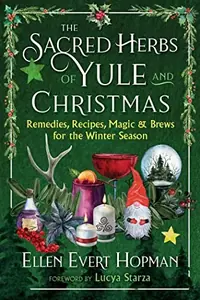 The Sacred Herbs of Yule and Christmas: Remedies, Recipes, Magic, and Brews for the Winter Season — photo 2