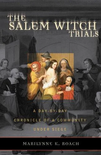 The Salem Witch Trials: A Day-By-Day Chronicle of a Community Under Siege
