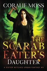 The Scarab Eater's Daughter: A Sister Witches Urban Fantasy #3 Moss, Coralie — photo 2