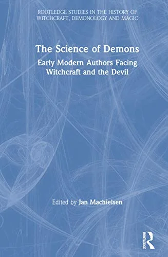 The Science of Demons: Early Modern Authors Facing Witchcraft and the Devil Machielsen, Jan