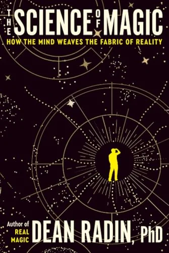 The Science of Magic: How the Mind Weaves the Fabric of Reality