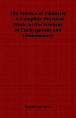 The Science of Palmistry - A Complete Practical Work on the Sciences of Cheirognomy and Cheiromancy