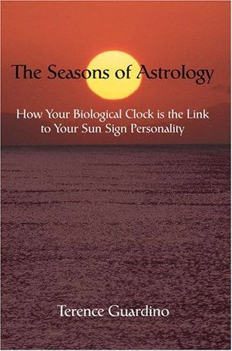 The Seasons of Astrology: How Your Biological Clock Is the Link to Your Sun Sign Personality