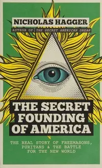 The Secret Founding of America: The Real Story of Freemasons, Puritans, and the Battle for the New World Hagger, Nicholas — photo 2