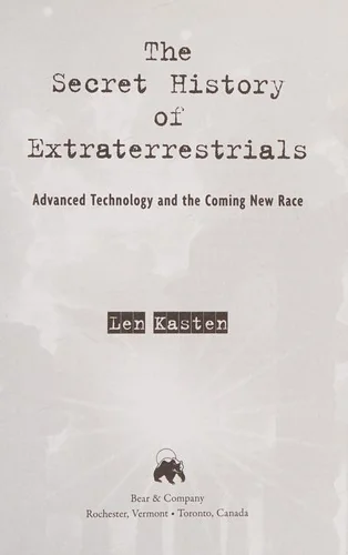 The Secret History of Extraterrestrials: Advanced Technology and the Coming New Race