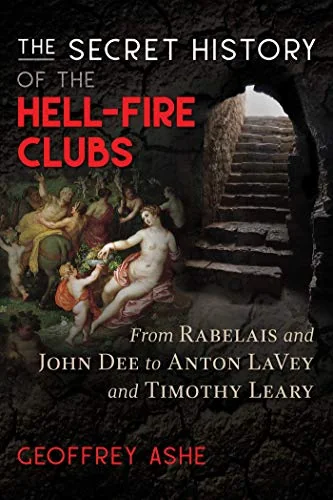The Secret History of the Hell-Fire Clubs: From Rabelais and John Dee to Anton Lavey and Timothy Leary (Edition, New of the Hell-Fire Clubs)