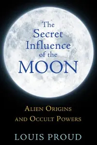 The Secret Influence of the Moon: Alien Origins and Occult Powers — photo 2