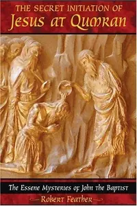 The Secret Initiation of Jesus at Qumran: The Essene Mysteries of John the Baptist — photo 2