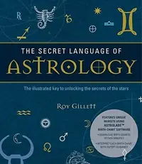 The Secret Language of Astrology: The Illustrated Key to Unlocking the Secrets of the Stars Gillett, Roy — photo 2