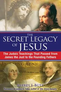 The Secret Legacy of Jesus: The Judaic Teachings That Passed from James the Just to the Founding Fathers — photo 2
