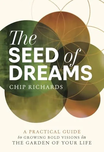 The Seed of Dreams: A Practical Guide to Growing Bold Visions in the Garden of Your Life