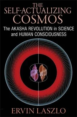 The Self-Actualizing Cosmos: The Akasha Revolution in Science and Human Consciousness