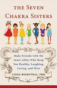 The Seven Chakra Sisters: Make Friends with the Inner Allies Who Keep You Healthy, Laughing, Loving, and Wise — photo 2