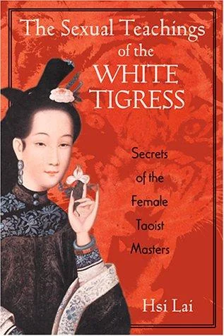 The Sexual Teachings of the White Tigress: Secrets of the Female Taoist Masters (Original)
