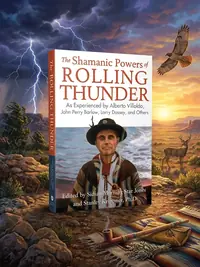 The Shamanic Powers of Rolling Thunder: As Experienced by Alberto Villoldo, John Perry Barlow, Larry Dossey, and Others — photo 1