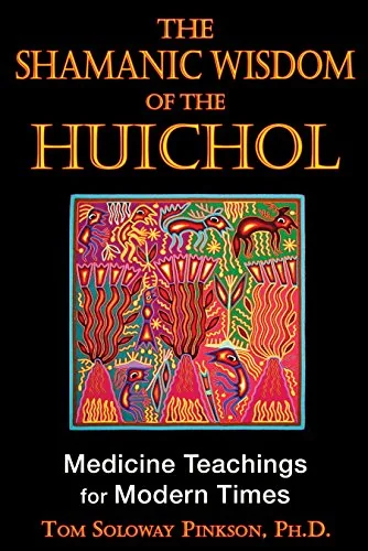 The Shamanic Wisdom of the Huichol: Medicine Teachings for Modern Times — photo 2