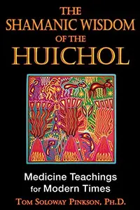 The Shamanic Wisdom of the Huichol: Medicine Teachings for Modern Times — photo 2