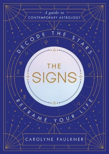 The Signs: Decode the Stars, Reframe Your Life