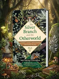 The Silver Branch and the Otherworld: Forest Magic with Plant and Fungi Allies (Edition, Revised of the Forest Reminds Us Who We Are) — photo 1