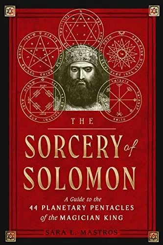 The Sorcery of Solomon: A Guide to the 44 Planetary Pentacles of the Magician King