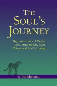 The Soul's Journey: Regression Cases of Parallel Lives, Attachments, Light Beings, and Love's Triumph — photo 2