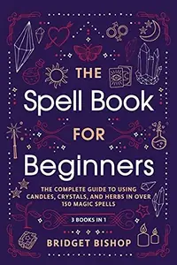 The Spell Book For Beginners: The Complete Guide to Using Candles, Crystals, and Herbs in Over 150 Magic Spells — photo 2