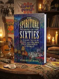 The Spiritual Meaning of the Sixties: The Magic, Myth, and Music of the Decade That Changed the World — photo 1
