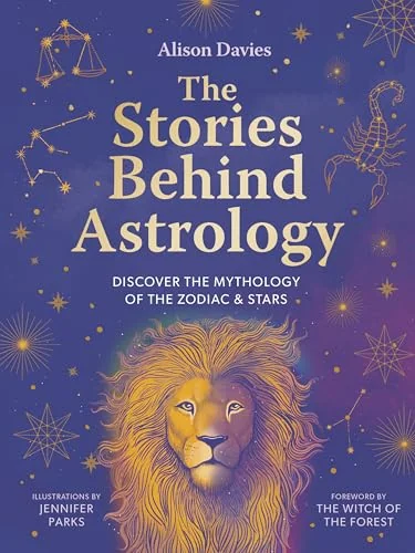 The Stories Behind Astrology: Discover the Mythology of the Zodiac & Stars Davies, Alison