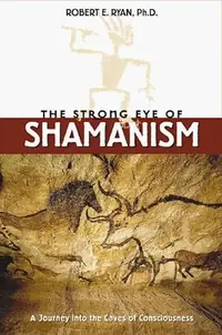 The Strong Eye of Shamanism: A Journey Into the Caves of Consciousness — photo 2