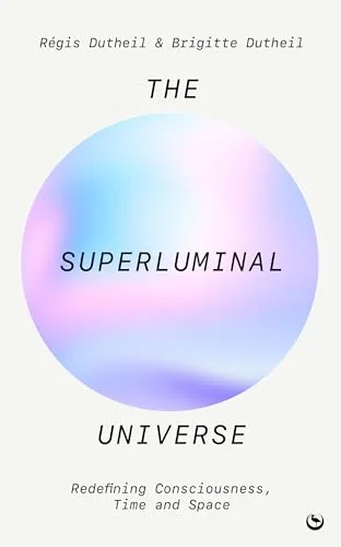 The Superluminal Universe: Redefining Consciousness, Time and Space — photo 3