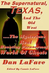 The Supernatural, Texas, And The Old West: ....The Mysterious Real Haunting Paranormal World Of Ghosts — photo 2