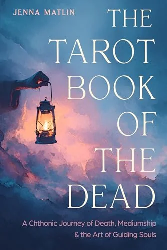 The Tarot Book of the Dead: A Chthonic Journey of Death, Mediumship, and the Art of Guiding Souls