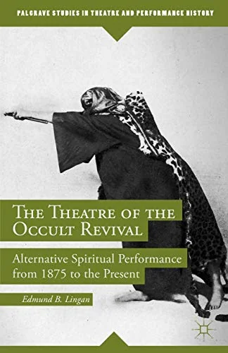 The Theatre of the Occult Revival: Alternative Spiritual Performance from 1875 to the Present (2014) Lingan, E