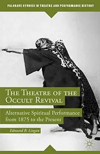 The Theatre of the Occult Revival: Alternative Spiritual Performance from 1875 to the Present (2014) Lingan, E — photo 2