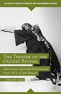 The Theatre of the Occult Revival: Alternative Spiritual Performance from 1875 to the Present (2014) Lingan, E — photo 2