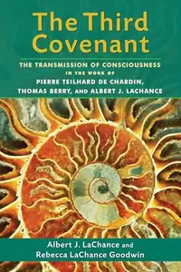 The Third Covenant: The Transmission of Consciousness in the Work of Pierre Teilhard De Chardin, Thomas Berry, and Albert J. LaChance — photo 2