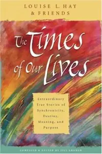 The Times of Our Lives: Extraordinary True Stories of Synchronicity, Destiny, Meaning, and Purpose — photo 2