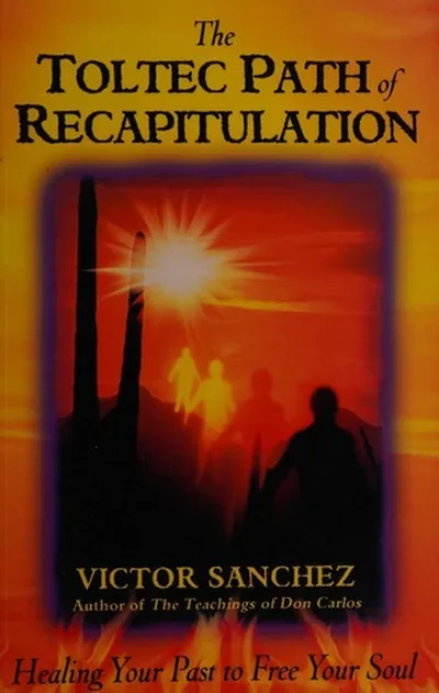 The Toltec Path of Recapitulation: Healing Your Past to Free Your Soul (Original) — dewey-pub:Bear & Company